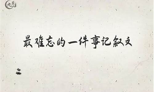 一件难忘的事600字_一件难忘的事600字优秀作文